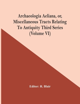 Paperback Archaeologia Aeliana, Or, Miscellaneous Tracts Relating To Antiquity Third Series (Volume Vi) Book