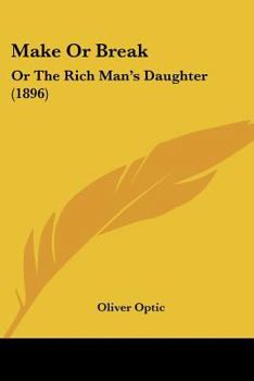 Make or break; or, The rich man's daughter