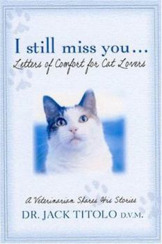 Hardcover I Still Miss You...Letters of Comfort for Cat Lovers: A Veterinarian Shares His Stories Book
