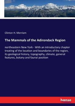 Paperback The Mammals of the Adirondack Region: northeastern New York - With an introductory chapter treating of the location and boundaries of the region, its Book