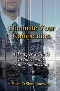 Paperback Eliminate Your Competition: A Trapper's Guide to Increasing Your Commission Book