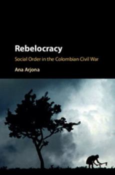 Hardcover Rebelocracy: Social Order in the Colombian Civil War Book