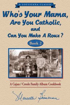 Who's Your Mama, Are You Catholic & Can You Make A Roux? (Book 2): A Cajun / Creole Family Album Cookbook
