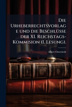 Paperback Die Urheberrechtsvorlage und die Beschlüsse der XI. Reichstags-Kommision (I. Lesung). [German] Book