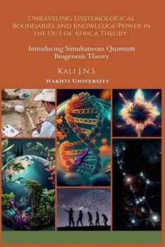 Unraveling Epistemological Boundaries and Power-Knowledge in the Out of Africa Theory: Introducing Simultaneous Quantum Biogenesis Theory