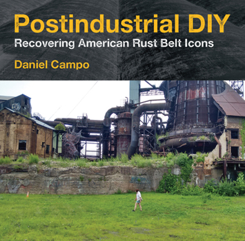 Hardcover Postindustrial DIY: Recovering American Rust Belt Icons Book