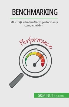 Paperback Benchmarking: Măsurați și îmbunătățiți performanța companiei dvs. [Romanian] Book