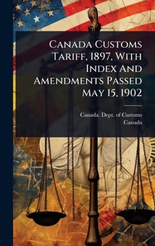 Hardcover Canada Customs Tariff, 1897, With Index And Amendments Passed May 15, 1902 Book