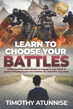 Paperback Learn To Choose Your Battle: Understanding Which Battles to Engage In and Which to Ignore; Refusing to Give the Enemies the Attention They Seek Book