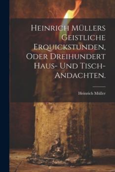 Paperback Heinrich Müllers geistliche Erquickstunden, oder dreihundert Haus- und Tisch-Andachten. [German] Book