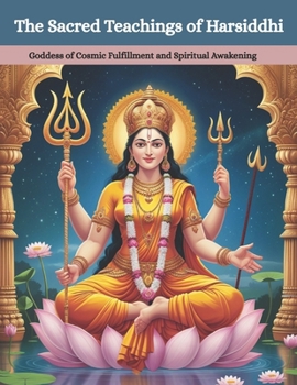 The Sacred Teachings of Harsiddhi: Goddess of Cosmic Fulfillment and Spiritual Awakening