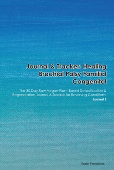 Paperback Journal & Tracker: Healing Brachial Palsy Familial Congenital: The 30 Day Raw Vegan Plant-Based Detoxification & Regeneration Journal & T Book