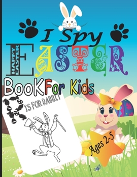I Spy Easter Book for Kids Ages 2-5: A Fun and Easy Happy Easter Activity Book with Cute Illustrations (I Spy From a-z), Coloring and Guessing Game ... Basket Stuffer Gift Idea for Boys and Girls