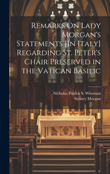 Hardcover Remarks On Lady Morgan's Statements [In Italy] Regarding St. Peter's Chair Preserved in the Vatican Basilic Book