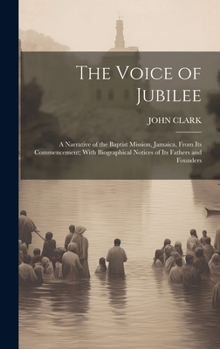 Hardcover The Voice of Jubilee: A Narrative of the Baptist Mission, Jamaica, From Its Commencement; With Biographical Notices of Its Fathers and Found Book