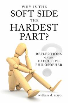 Hardcover Why Is the Soft Side the Hardest Part?: Reflections of an Executive Philosopher Book