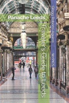Traveler’s Guide to Leeds: Panache Leeds (Panache Travel Guides with Pictures)
