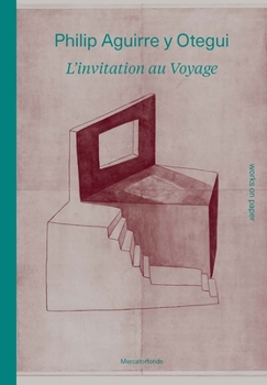 Hardcover Philip Aguirre Y Otegui: l'Invitation Au Voyage: Works on Paper Book