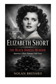 Elizabeth Short: The Black Dahlia Murder And America's Most Famous Cold Case