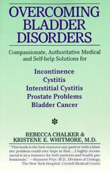 Paperback Overcoming Bladder Disorders: Compassionate, Authoritative, Medical and Self-Help Solutions for Book