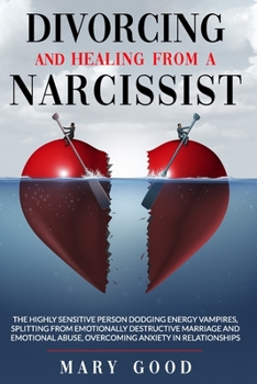 Paperback Divorcing and Healing from a Narcissist: The Highly Sensitive Person Dodging Energy Vampires, Splitting from Emotionally Destructive Marriage and Emot Book