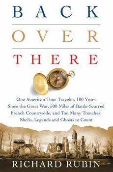Hardcover Back Over There: One American Time-Traveler, 100 Years Since the Great War, 500 Miles of Battle-Scarred French Countryside, and Too Man Book