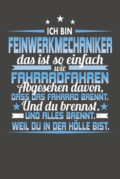 Ich Bin Feinwerkmechaniker Das Ist So Einfach Wie Fahrradfahren. Abgesehen Davon, Dass Das Fahrrad brennt. Und Du Brennst. Und Alles Brennt. Weil Du ... mit 120 Seiten - 15x23cm (German Edition)