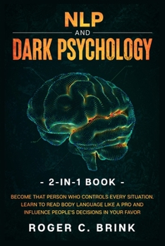 Paperback NLP and Dark Psychology 2-in-1 Book: Become That Person Who Controls Every Situation. Learn to Read Body Language Like a Pro and Influence People's De Book