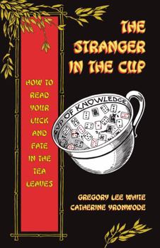 The Stranger in the Cup : How to Read Your Luck and Fate in the Tea Leaves