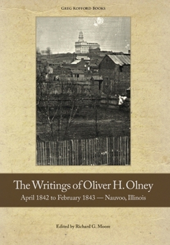 Hardcover The Writings of Oliver Olney: April 1842 to February 1843 - Nauvoo, Illinois Book