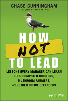 Hardcover How Not to Lead: Lessons Every Manager Can Learn from Dumpster Chickens, Mushroom Farmers, and Other Office Offenders Book