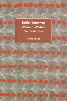 Hardcover British Interwar Women Writers: Class, Gender, Genre Book