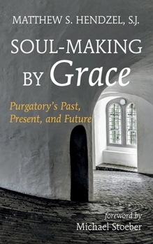 Paperback Soul-Making by Grace: Purgatory's Past, Present, and Future Book