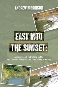 Paperback East Into The Sunset: Memories of Patrolling in the Rio Grande Valley at the Turn of the Century Book