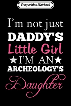 Composition Notebook: Daddy's Little Girl I'm An Archeology's Daughter  Journal/Notebook Blank Lined Ruled 6x9 100 Pages