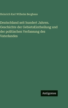 Deutschland seit hundert Jahren. Geschichte der GebietsEintheilung und der politischen Verfassung des Vaterlandes