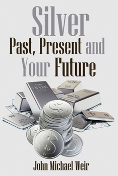 Paperback Silver: Past, Present and Your Future: Silver for easy investing Book