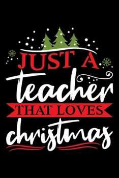 Paperback Just A Teacher That Loves Christmas: Gifts for teachers from students, cool teacher gifts, school teacher gifts 6x9 Journal Gift Notebook with 125 Lin Book