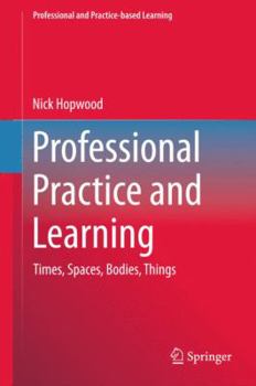 Hardcover Professional Practice and Learning: Times, Spaces, Bodies, Things Book