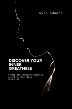 Paperback Discover Your Inner Greatness: A Complete Homework Guide To Unlocking Your True Potential Book