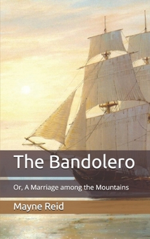 The Bandolero: Or, A Marriage among the Mountains