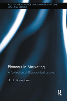 Pioneers in Marketing: A Collection of Biographical Essays (Routledge Advances in Management and Business Studies)