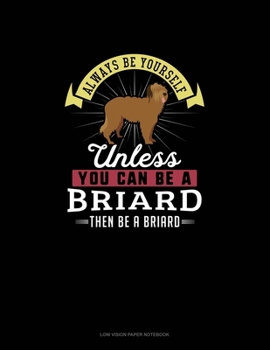 Paperback Always Be Yourself Unless You Can Be A Briard Then Be A Briard: Low Vision Paper Notebook Book