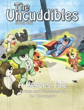 Paperback The Uncuddibles - A Heroes Tale: A Heroes Tale is book one of a series of short stories by RJ Thompson about a group of unwanted bears that strike luc Book