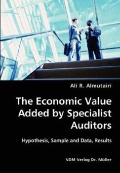 Paperback The Economic Value Added by Specialist Auditors- Hypothesis, Sample and Data, Results Book