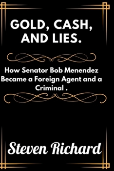 Paperback Gold, Cash, And Lies.: How Senator Bob Menendez Became a Foreign Agent and a Criminal . Book