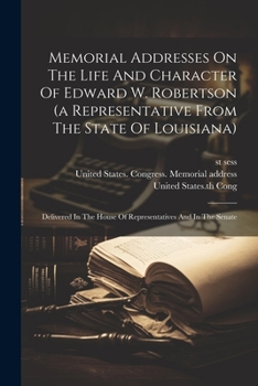 Paperback Memorial Addresses On The Life And Character Of Edward W. Robertson (a Representative From The State Of Louisiana): Delivered In The House Of Represen Book