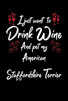 Paperback I Just Wanna Drink Wine And Pet My American Staffordshire Terrier Book
