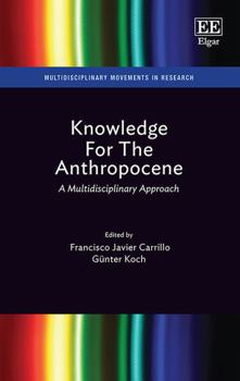 Hardcover Knowledge For The Anthropocene: A Multidisciplinary Approach (Multidisciplinary Movements in Research) Book
