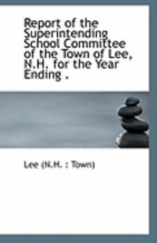 Report of the Superintending School Committee of the Town of Lee, N H for the Year Ending